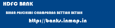 HDFC BANK  BIHAR PASCHIMI CHAMPARAN BETTIAH BETIAH  banks information 